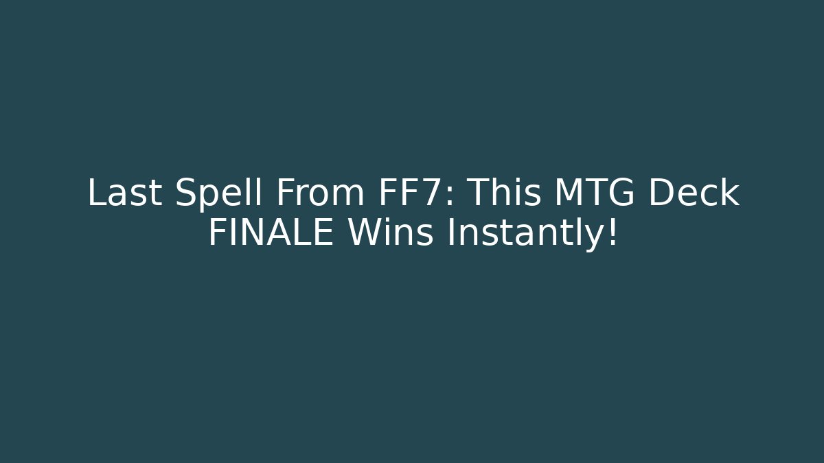 Last Spell From FF7: This MTG Deck FINALE Wins Instantly!