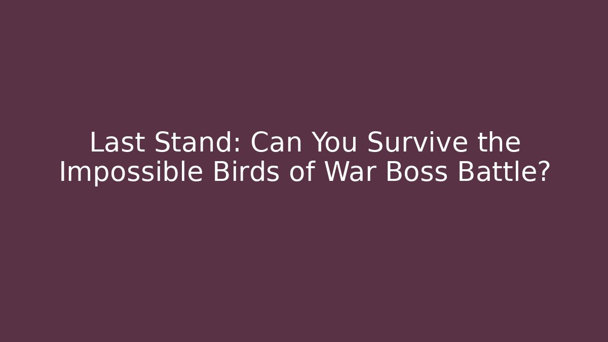 Last Stand: Can You Survive the Impossible Birds of War Boss Battle?