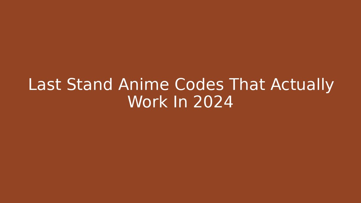Last Stand Anime Codes That Actually Work In 2024
