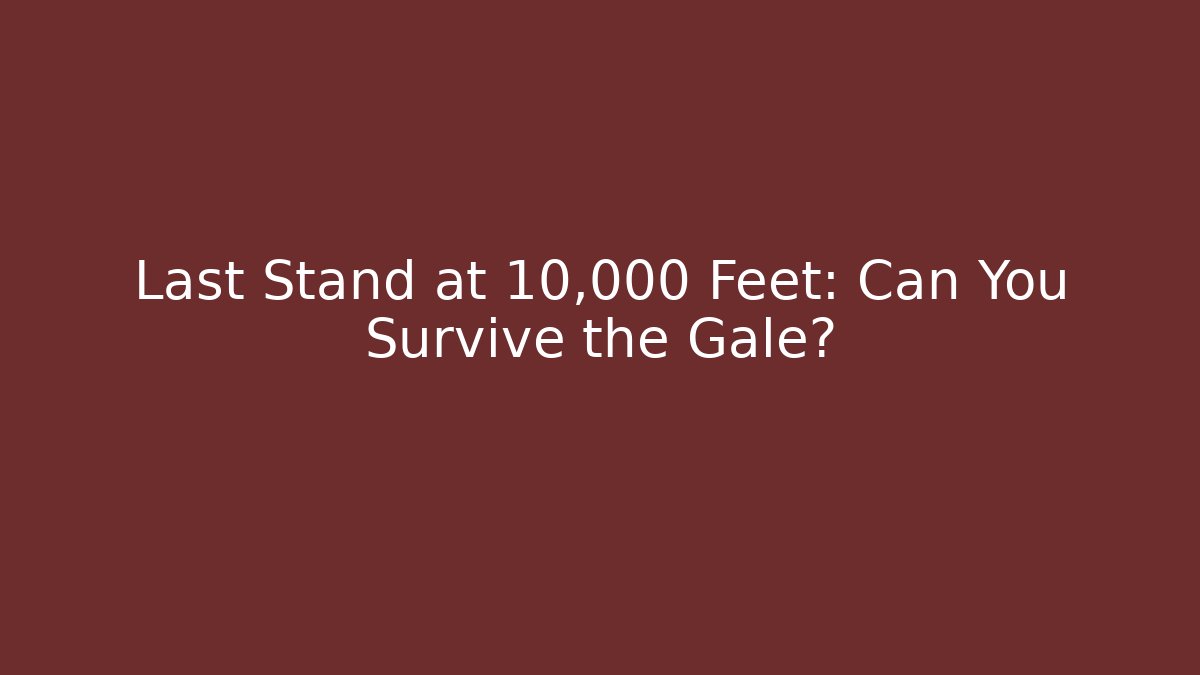 Last Stand at 10,000 Feet: Can You Survive the Gale?