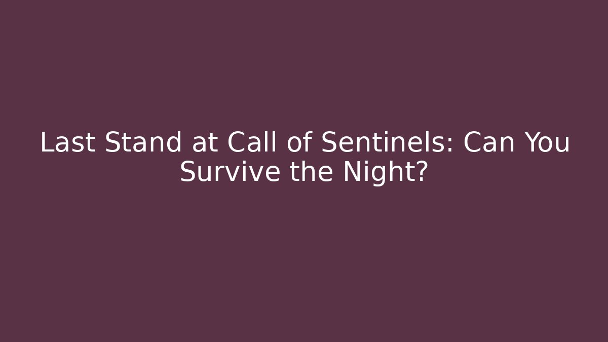 Last Stand at Call of Sentinels: Can You Survive the Night?