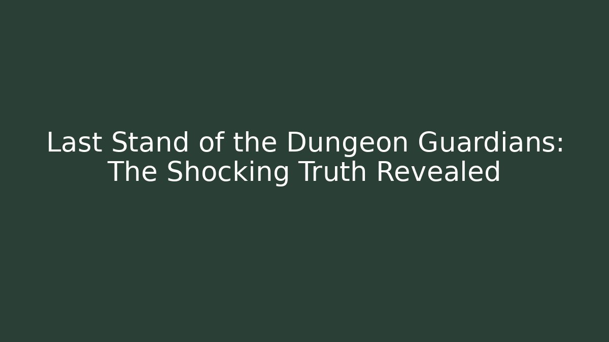Last Stand of the Dungeon Guardians: The Shocking Truth Revealed