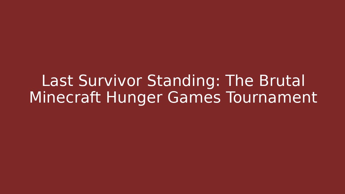 Last Survivor Standing: The Brutal Minecraft Hunger Games Tournament