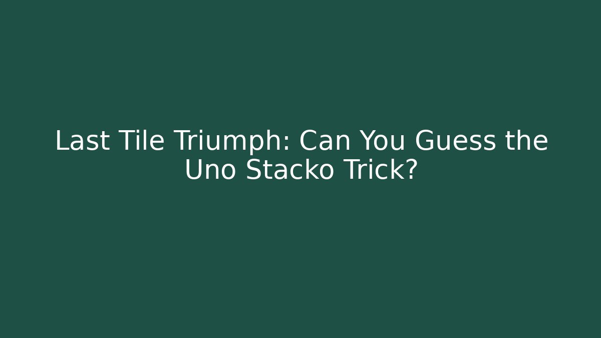 Last Tile Triumph: Can You Guess the Uno Stacko Trick?