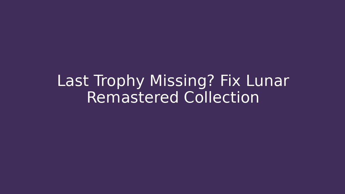 Last Trophy Missing? Fix Lunar Remastered Collection