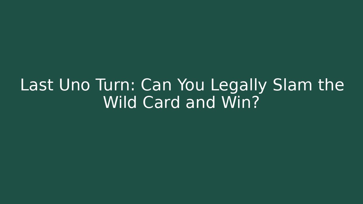 Last Uno Turn: Can You Legally Slam the Wild Card and Win?