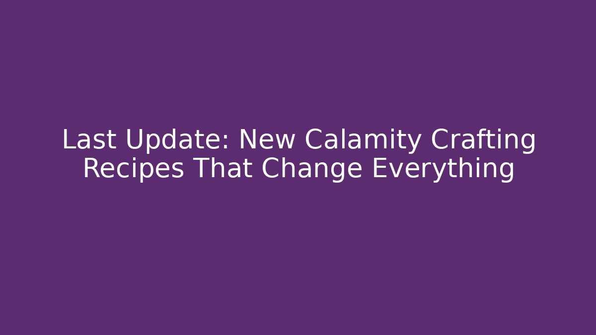 Last Update: New Calamity Crafting Recipes That Change Everything