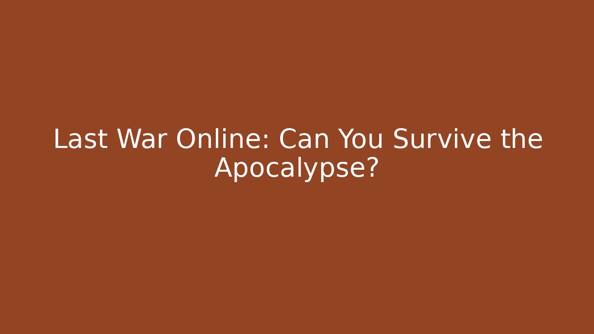 Last War Online: Can You Survive the Apocalypse?