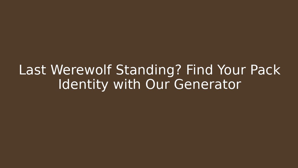 Last Werewolf Standing? Find Your Pack Identity with Our Generator