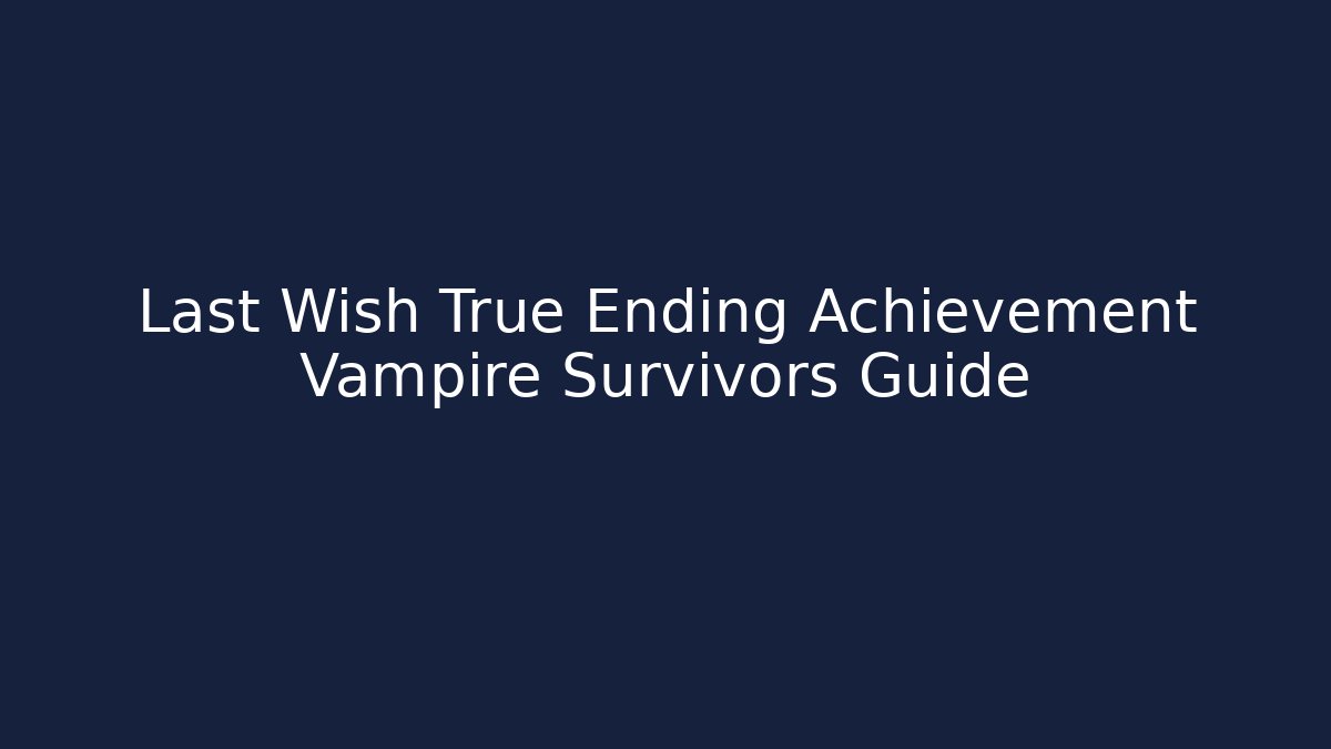 Last Wish True Ending Achievement Vampire Survivors Guide