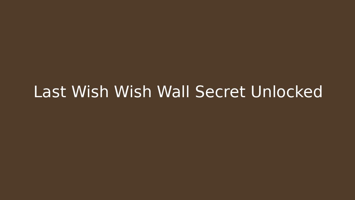 Last Wish Wish Wall Secret Unlocked - Create More Assets