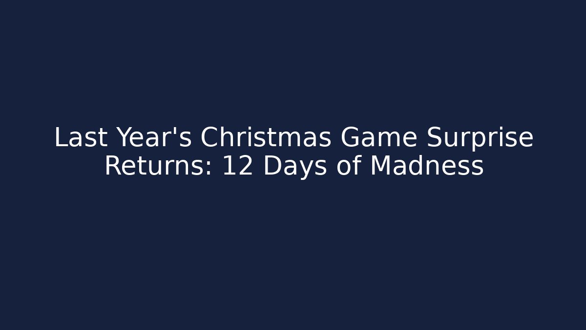 Last Year's Christmas Game Surprise Returns: 12 Days of Madness