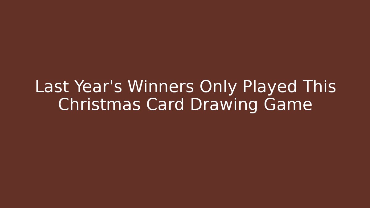 Last Year’s Winners Only Played This Christmas Card Drawing Game