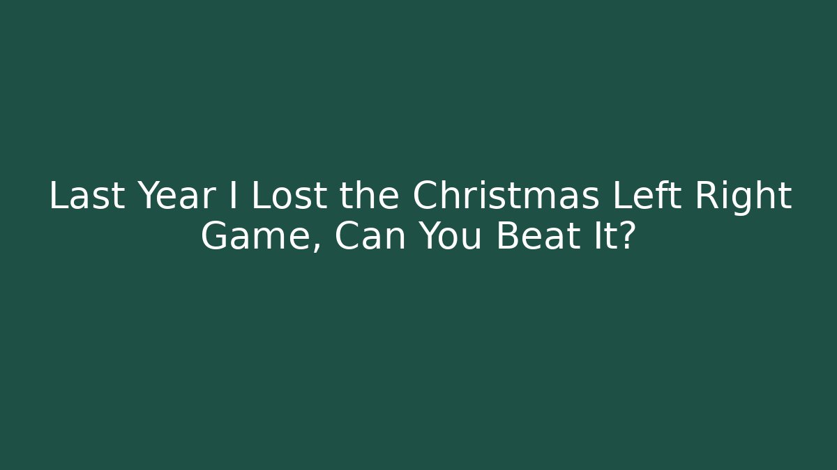 Last Year I Lost the Christmas Left Right Game, Can You Beat It?