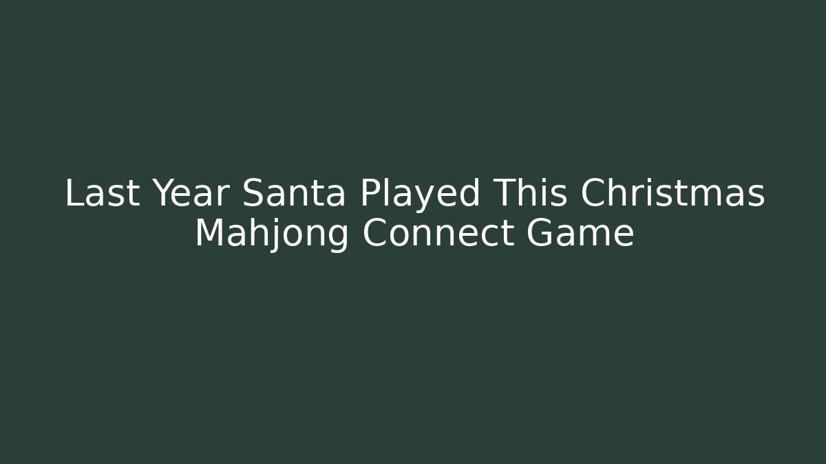 Last Year Santa Played This Christmas Mahjong Connect Game