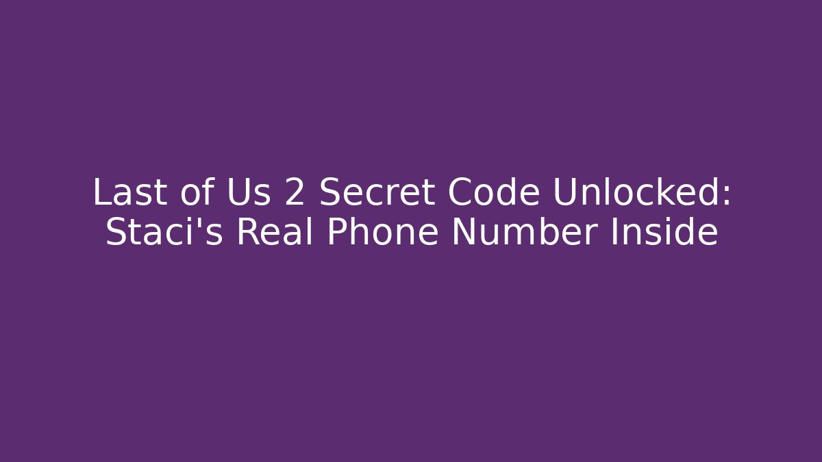 Last of Us 2 Secret Code Unlocked: Staci's Real Phone Number Inside