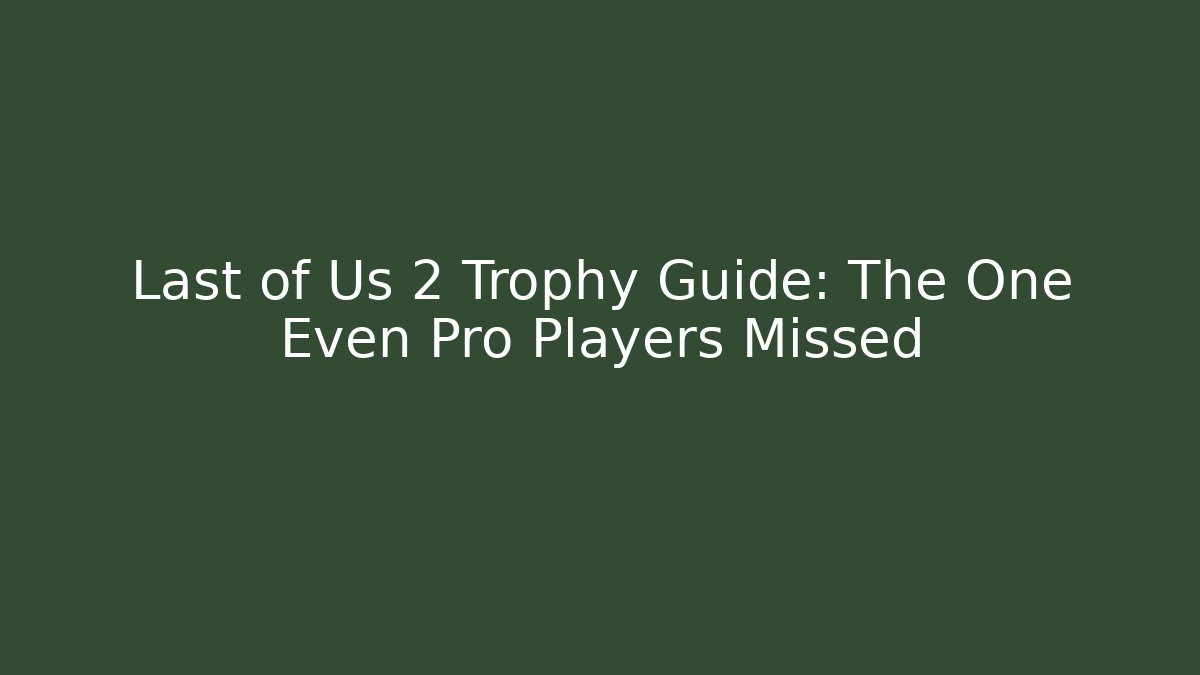 Last of Us 2 Trophy Guide: The One Even Pro Players Missed