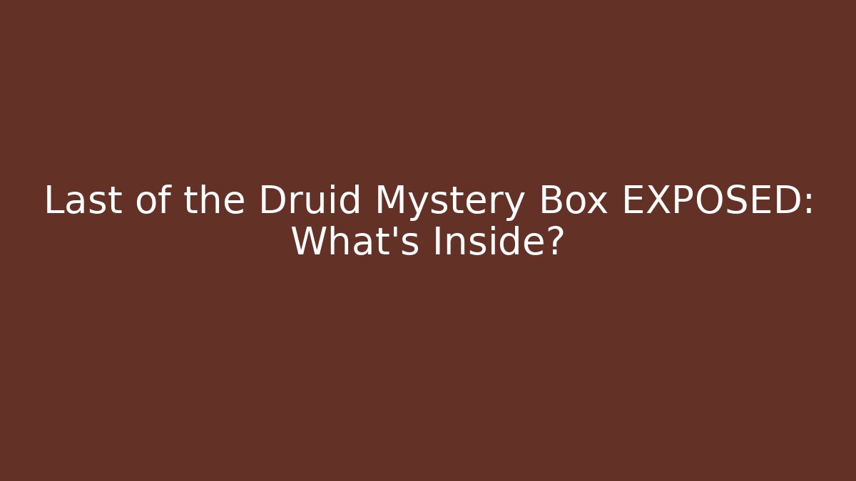 Last of the Druid Mystery Box EXPOSED: What’s Inside?