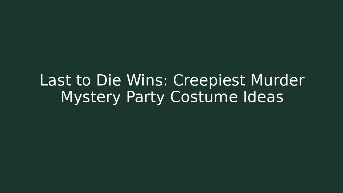 Last to Die Wins: Creepiest Murder Mystery Party Costume Ideas