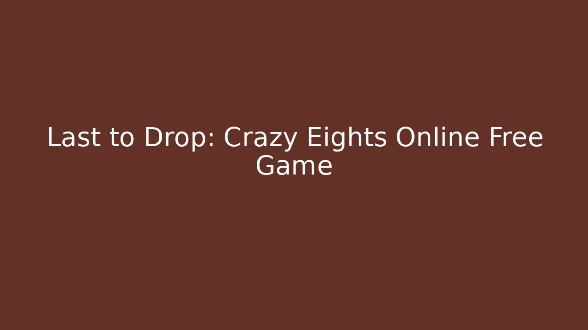 Last to Drop: Crazy Eights Online Free Game - Create More Assets