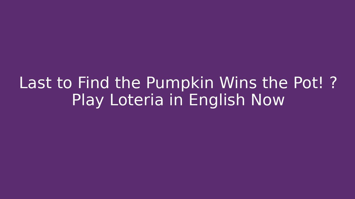Last to Find the Pumpkin Wins the Pot! 🎃 Play Lotería in English Now