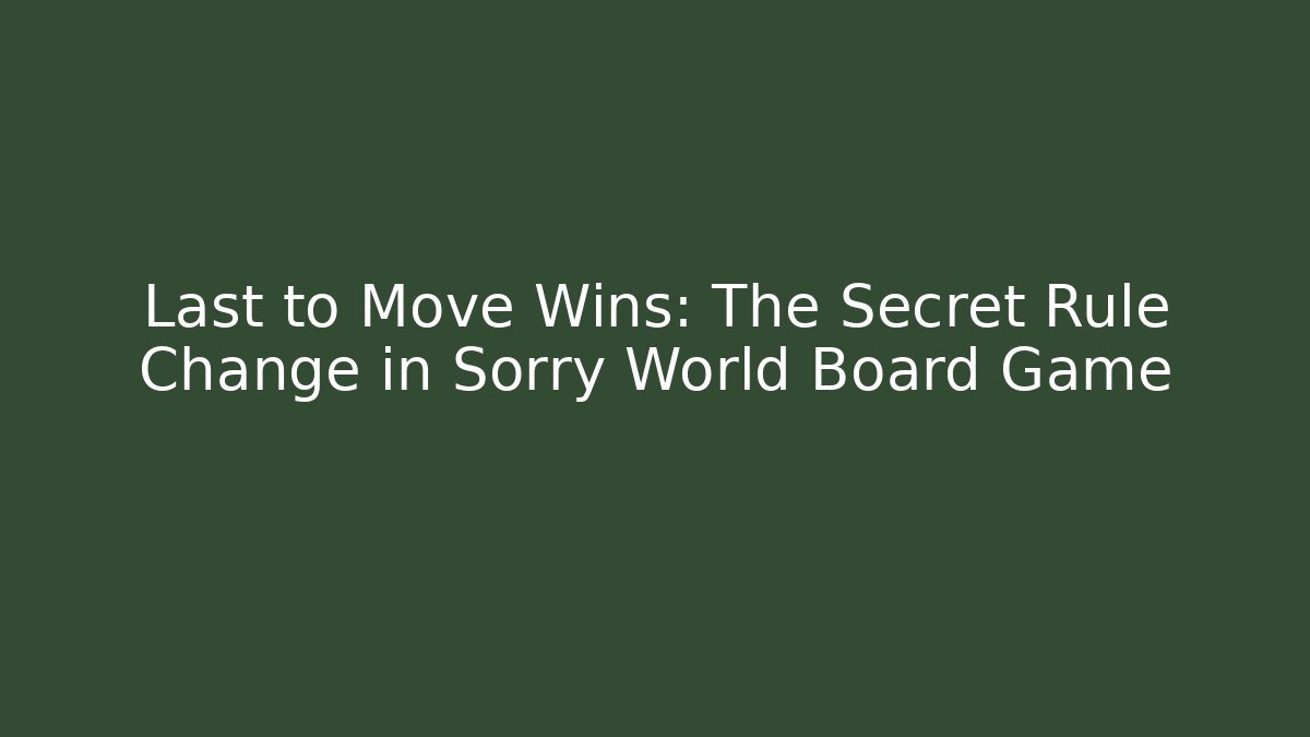 Last to Move Wins: The Secret Rule Change in Sorry World Board Game