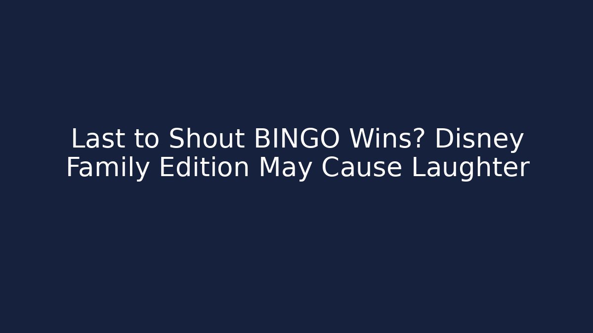 Last to Shout BINGO Wins? Disney Family Edition May Cause Laughter