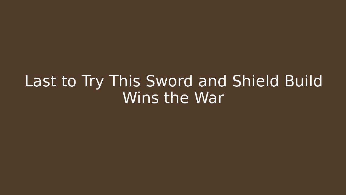 Last to Try This Sword and Shield Build Wins the War