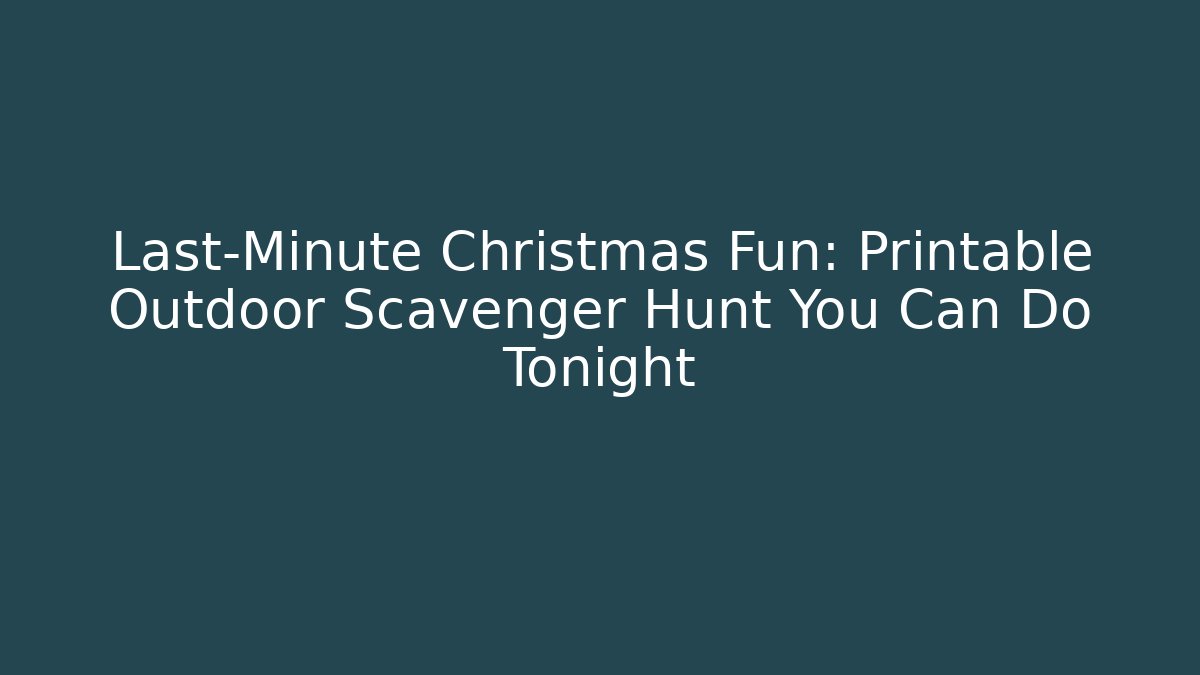 Last-Minute Christmas Fun: Printable Outdoor Scavenger Hunt You Can Do Tonight