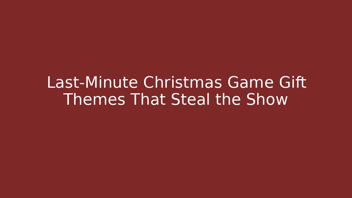 Last-Minute Christmas Game Gift Themes That Steal the Show
