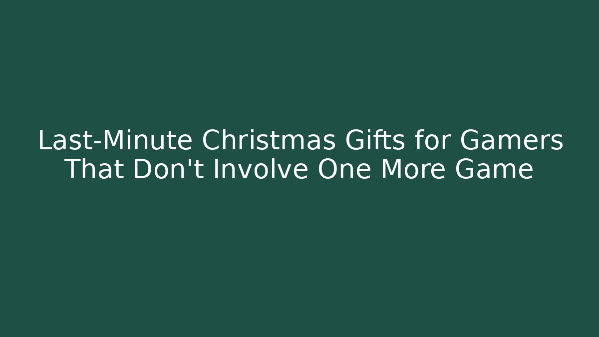 Last-Minute Christmas Gifts for Gamers That Don't Involve One More Game