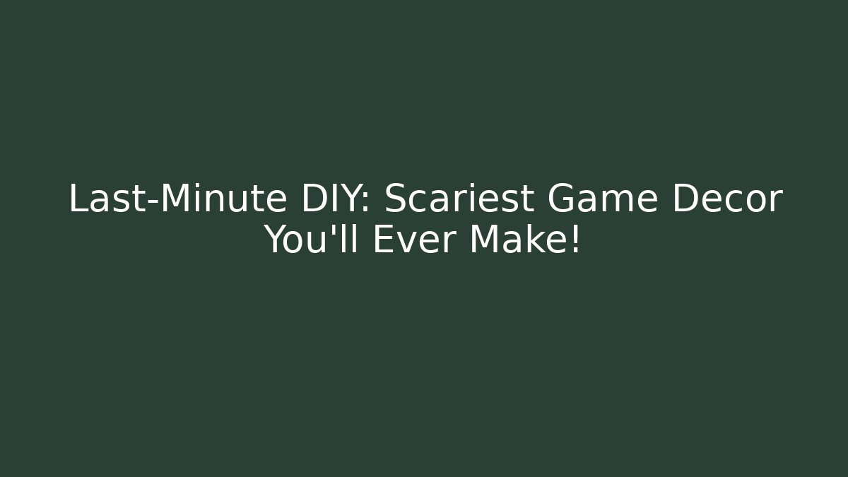 Last-Minute DIY: Scariest Game Decor You'll Ever Make!