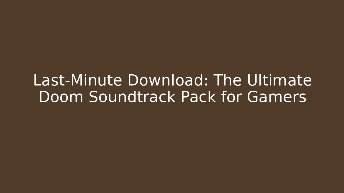 Last-Minute Download: The Ultimate Doom Soundtrack Pack for Gamers