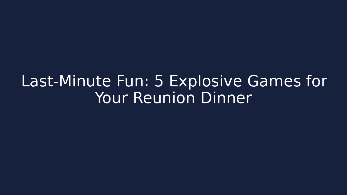 Last-Minute Fun: 5 Explosive Games for Your Reunion Dinner - Create More Assets