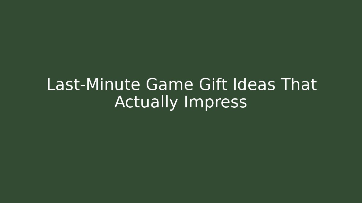 Last-Minute Game Gift Ideas That Actually Impress