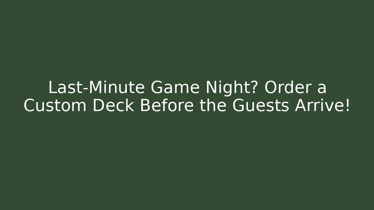 Last-Minute Game Night? Order a Custom Deck Before the Guests Arrive! - Create More Assets