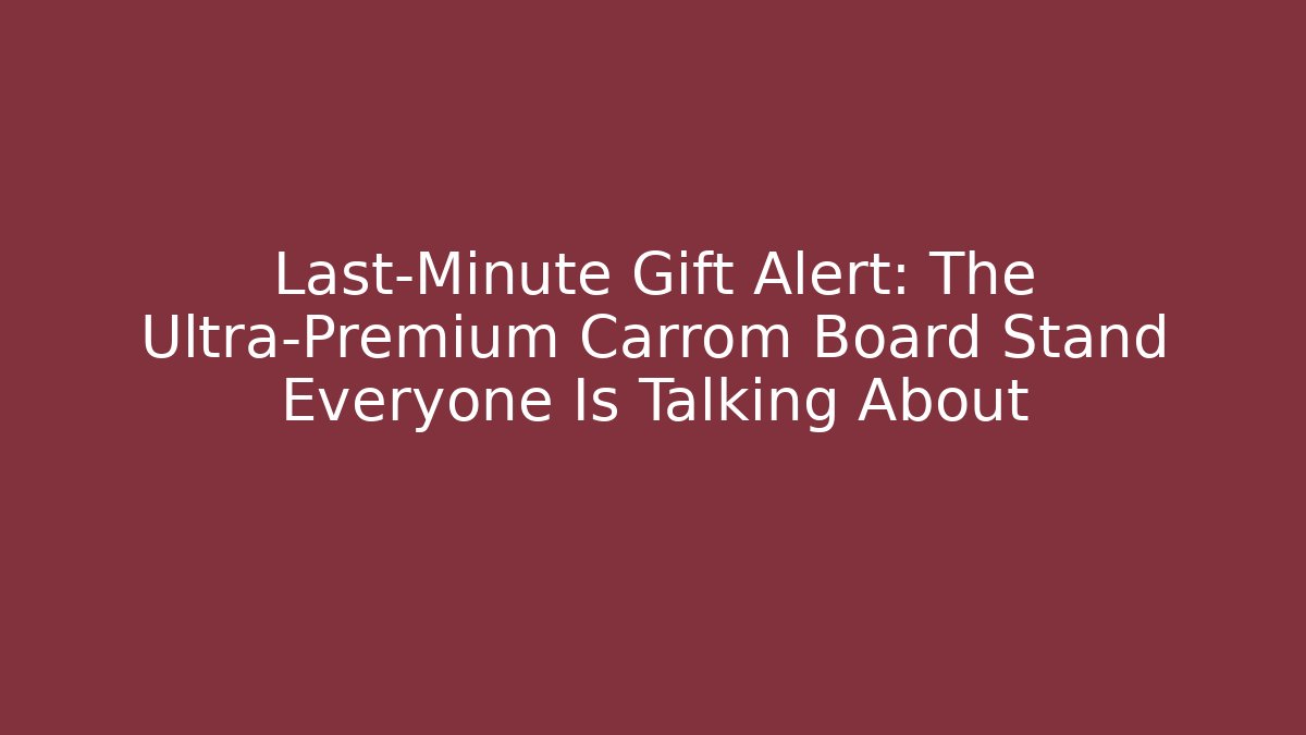 Last-Minute Gift Alert: The Ultra-Premium Carrom Board Stand Everyone Is Talking About