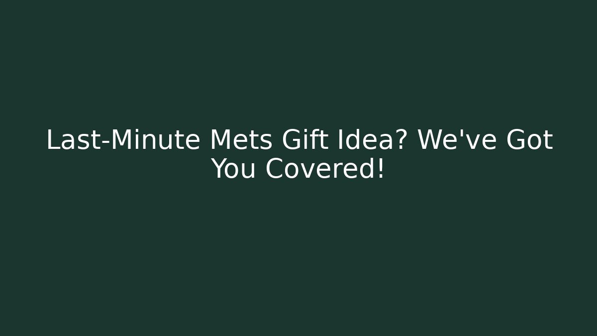 Last-Minute Mets Gift Idea? We've Got You Covered!