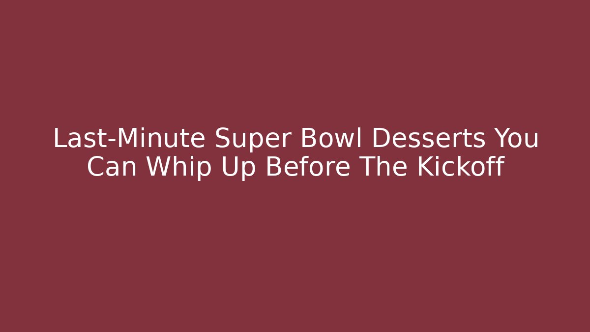 Last-Minute Super Bowl Desserts You Can Whip Up Before The Kickoff