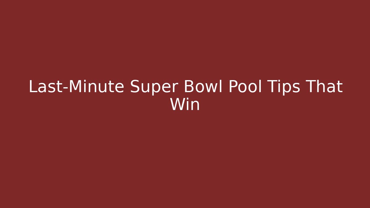 Last-Minute Super Bowl Pool Tips That Win