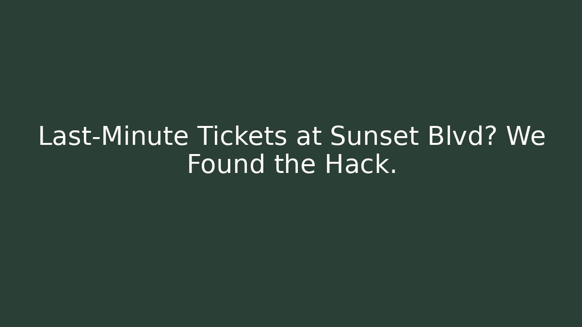 Last-Minute Tickets at Sunset Blvd? We Found the Hack.