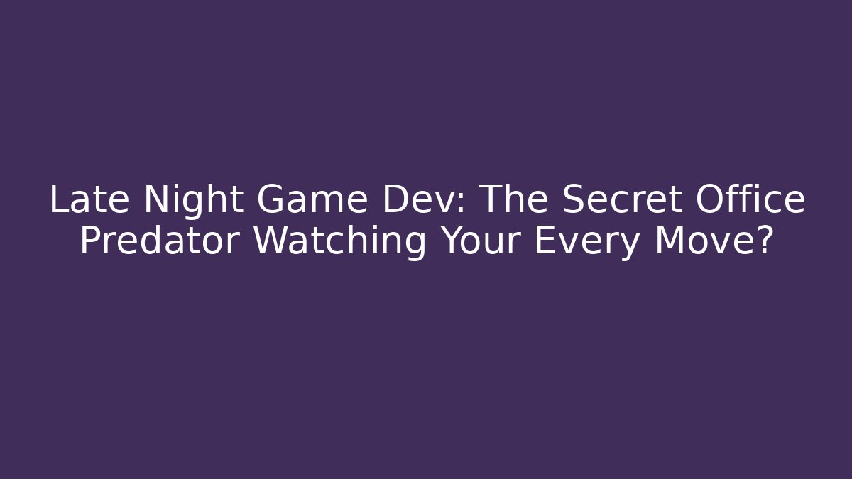 Late Night Game Dev: The Secret Office Predator Watching Your Every Move?