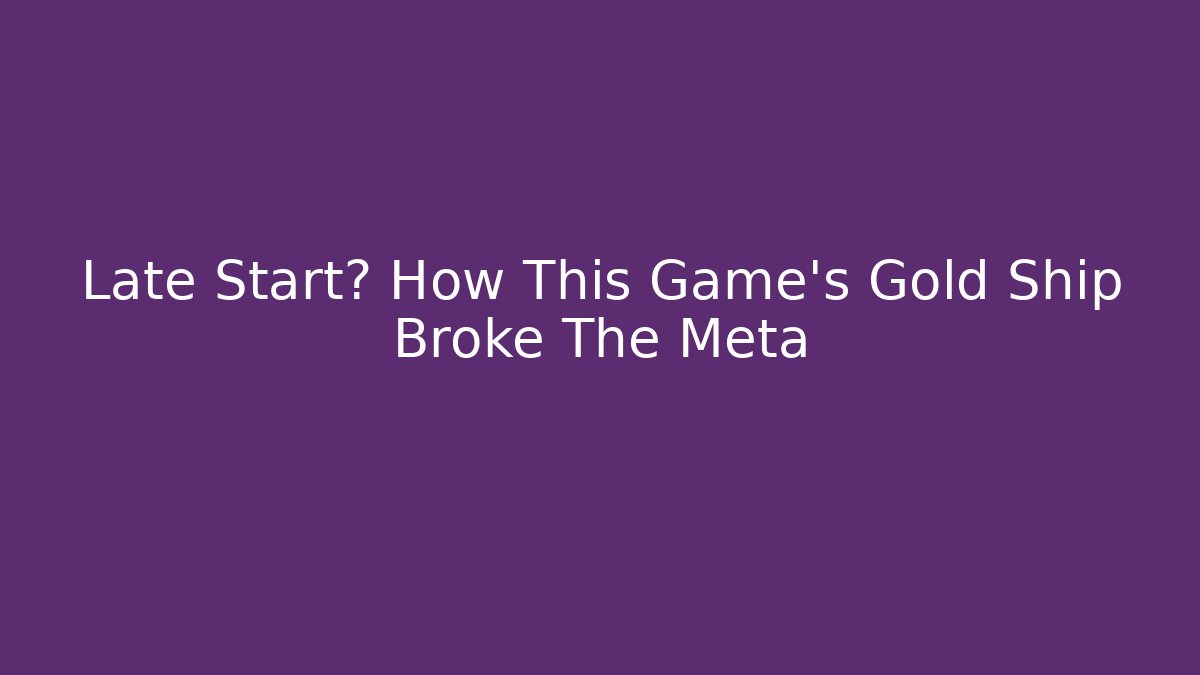 Late Start? How This Game's Gold Ship Broke The Meta