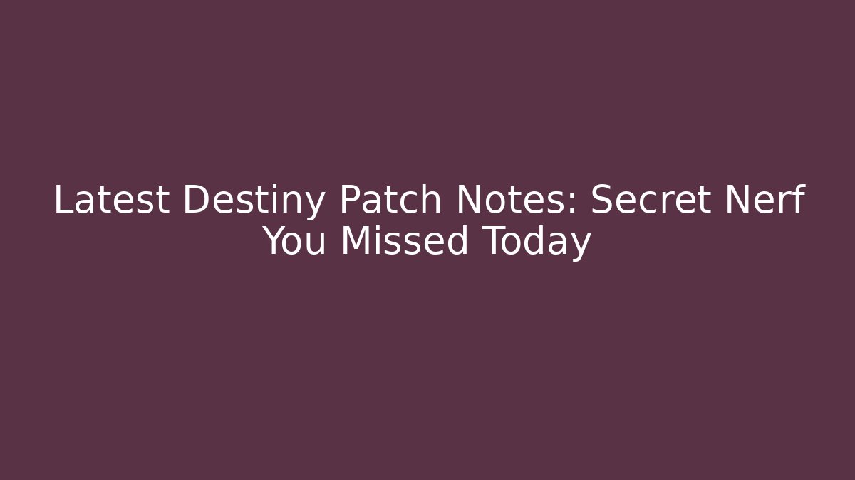 Latest Destiny Patch Notes: Secret Nerf You Missed Today