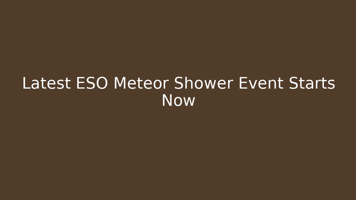 Latest ESO Meteor Shower Event Starts Now