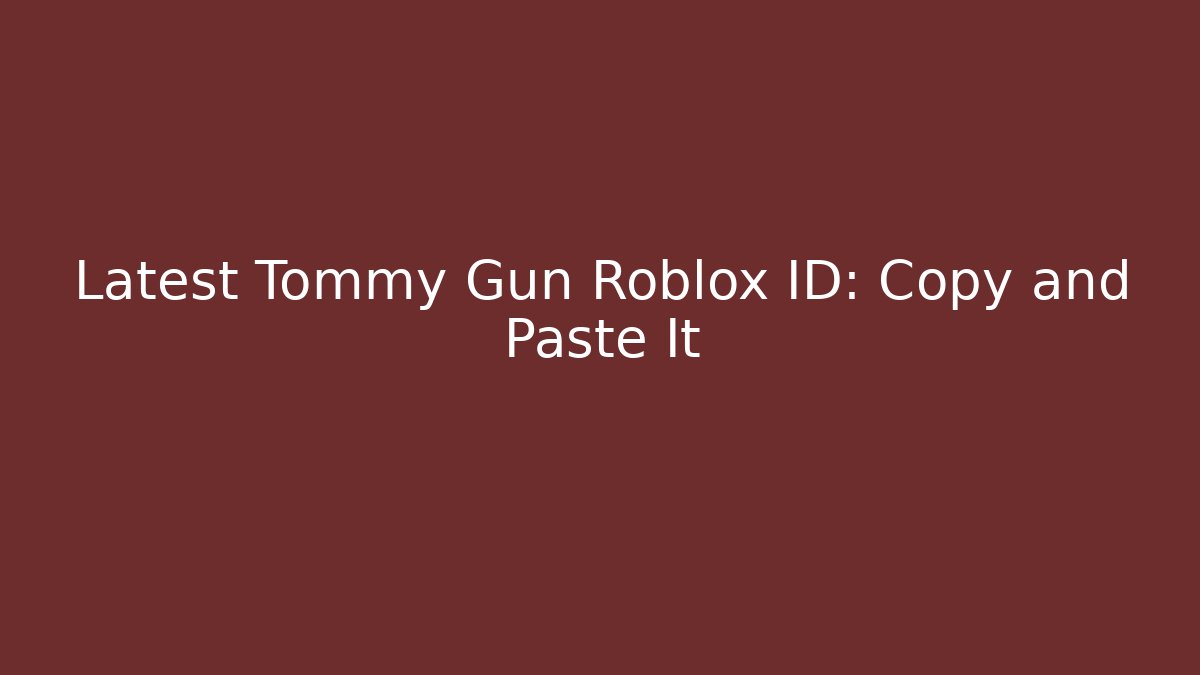 Latest Tommy Gun Roblox ID: Copy and Paste It - Create More Assets