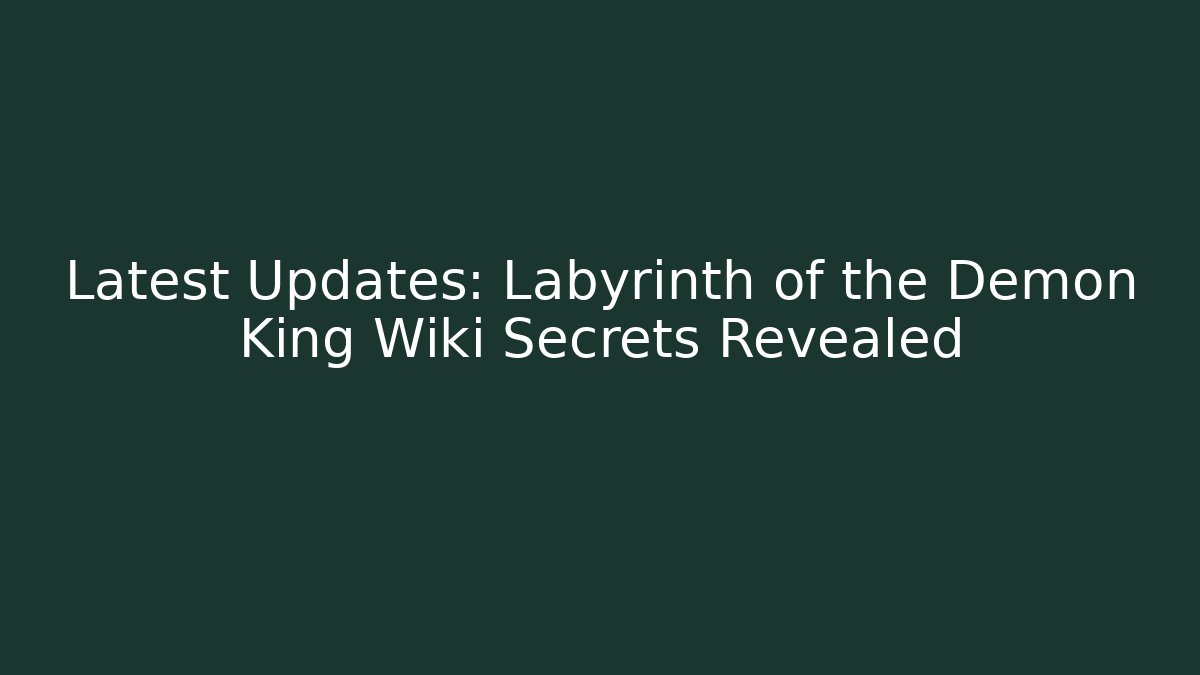 Latest Updates: Labyrinth of the Demon King Wiki Secrets Revealed