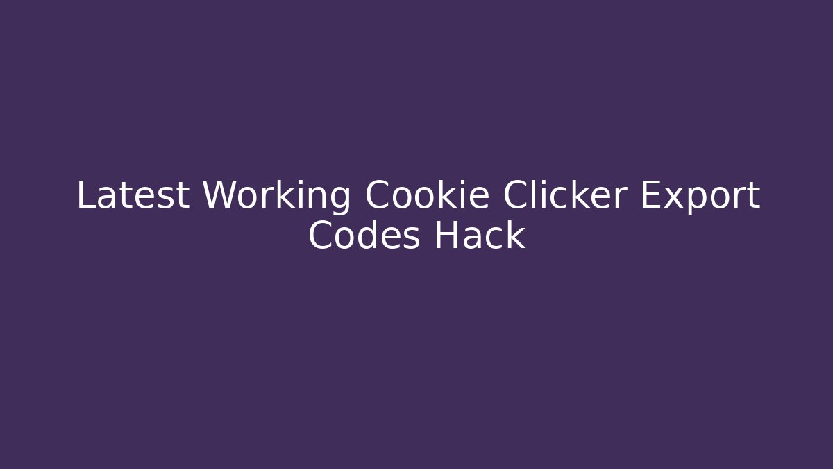 Latest Working Cookie Clicker Export Codes Hack - Create More Assets