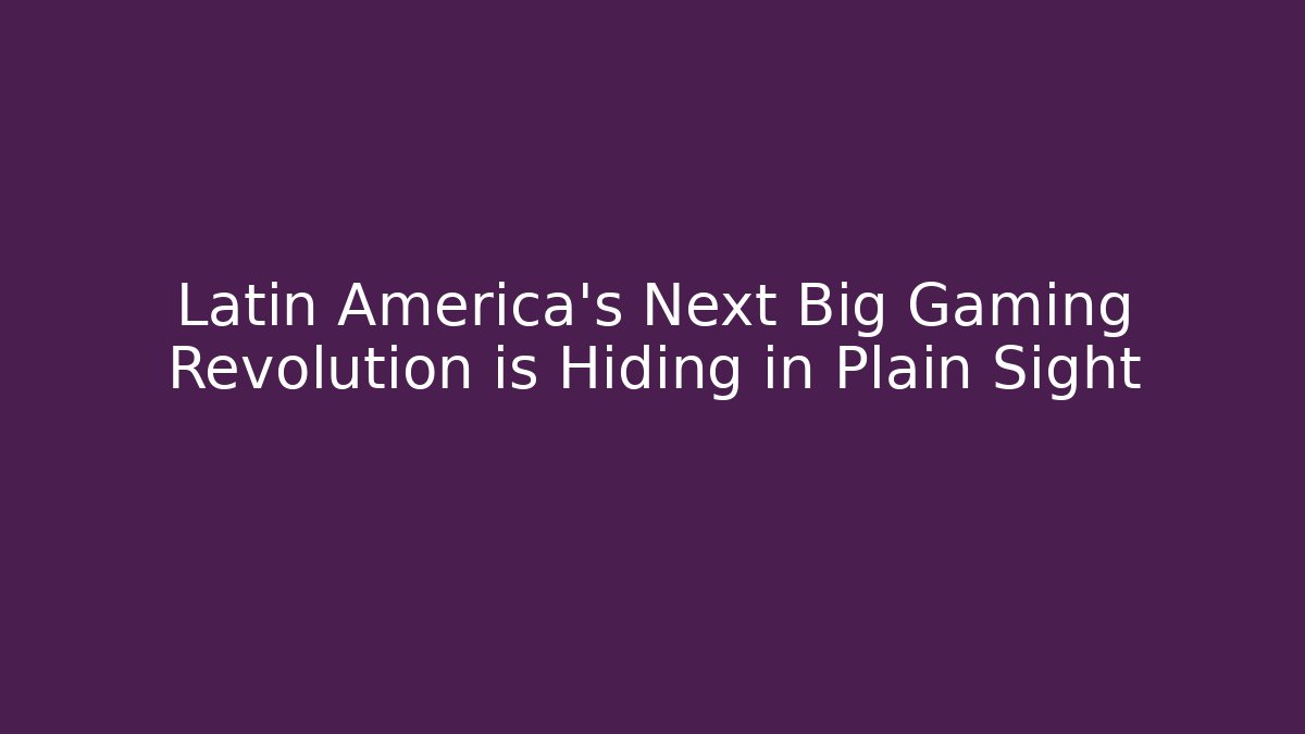 Latin America’s Next Big Gaming Revolution is Hiding in Plain Sight