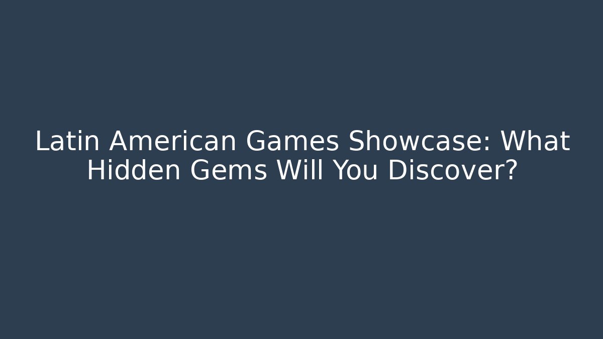Latin American Games Showcase: What Hidden Gems Will You Discover?